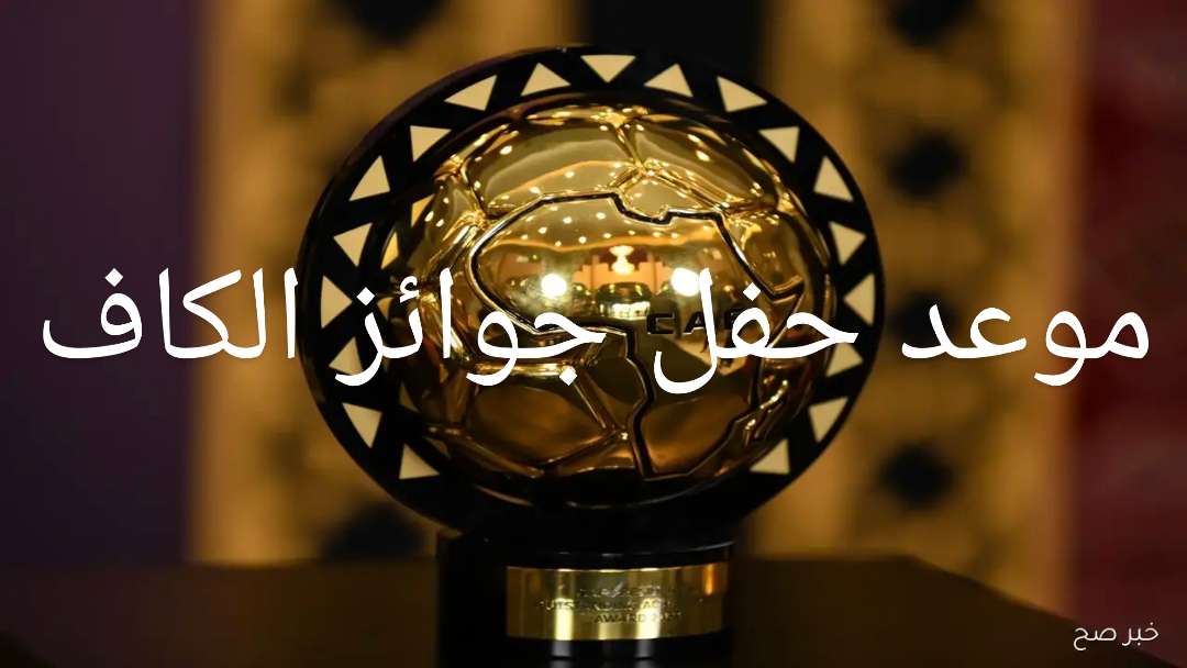 موعد حفل توزيع جوائز الكاف 2025